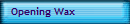 Opening Wax
