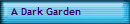 A Dark Garden