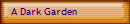 A Dark Garden