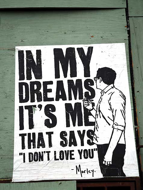 In my dreams it's me that says "I don't love you." - Morley poster, Echo Park 