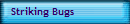 Striking Bugs